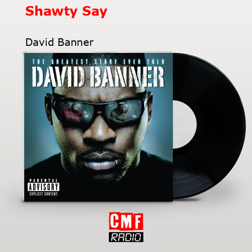 Shawty Say – David Banner