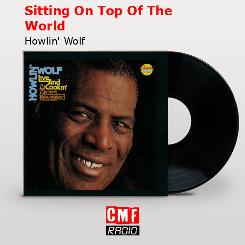 Sitting On Top Of The World – Howlin’ Wolf