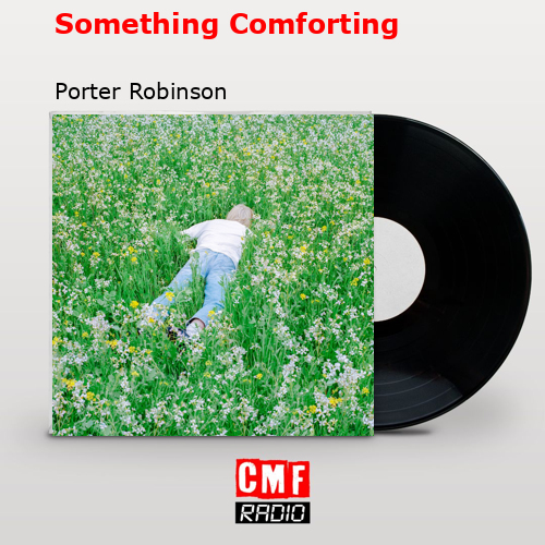 Something Comforting – Porter Robinson