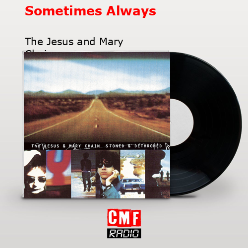 Sometimes Always – The Jesus and Mary Chain