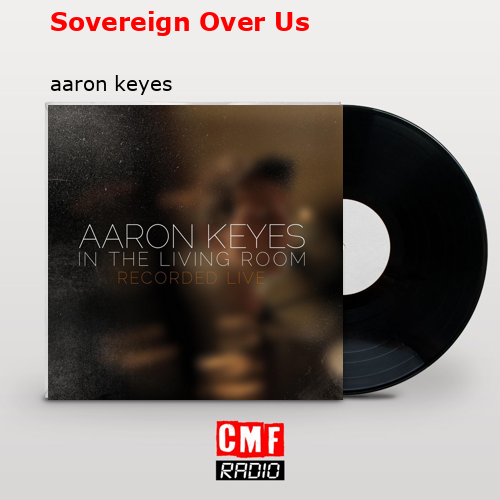 Sovereign Over Us – aaron keyes