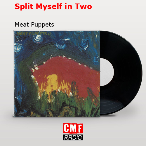 Split Myself in Two – Meat Puppets