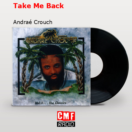 Take Me Back – Andraé Crouch