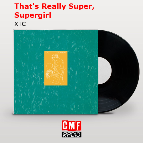 That’s Really Super, Supergirl – XTC