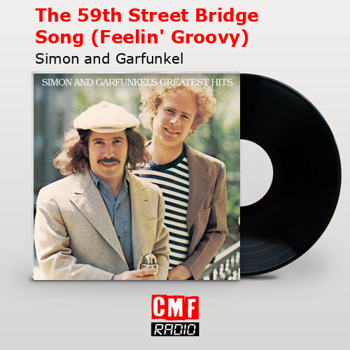 The 59th Street Bridge Song (Feelin’ Groovy) – Simon and Garfunkel