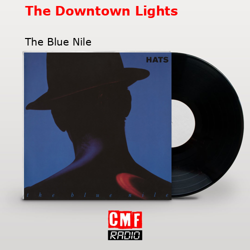 Kvadrant Bærbar dygtige La historia y el significado de la canción 'The Downtown Lights - The Blue  Nile '