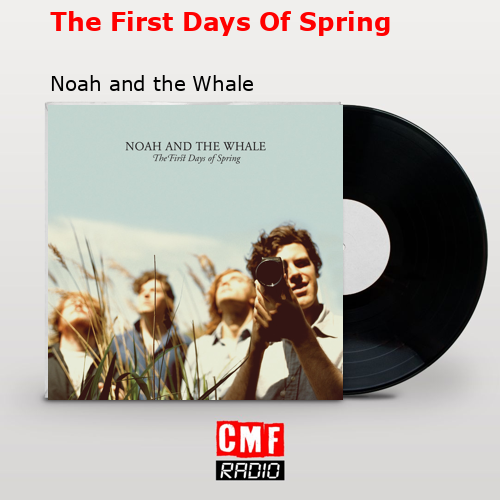 The First Days Of Spring – Noah and the Whale
