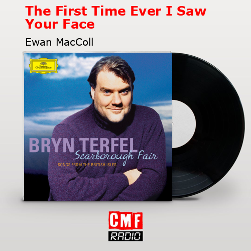 The First Time Ever I Saw Your Face – Ewan MacColl