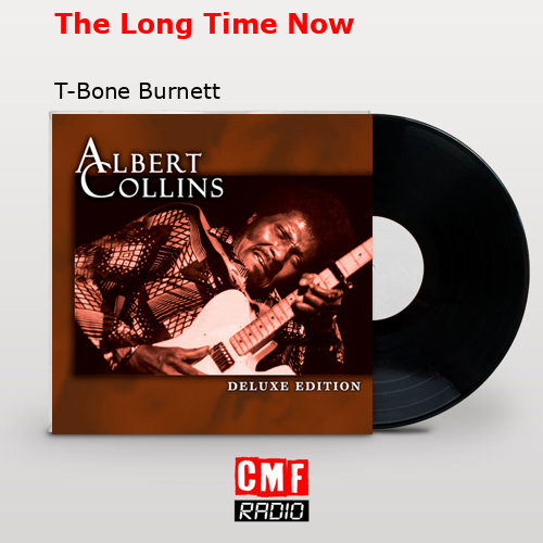 The Long Time Now – T-Bone Burnett