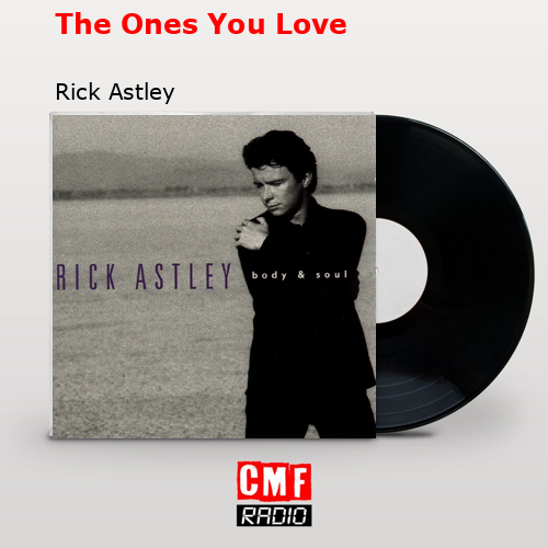 The Ones You Love – Rick Astley
