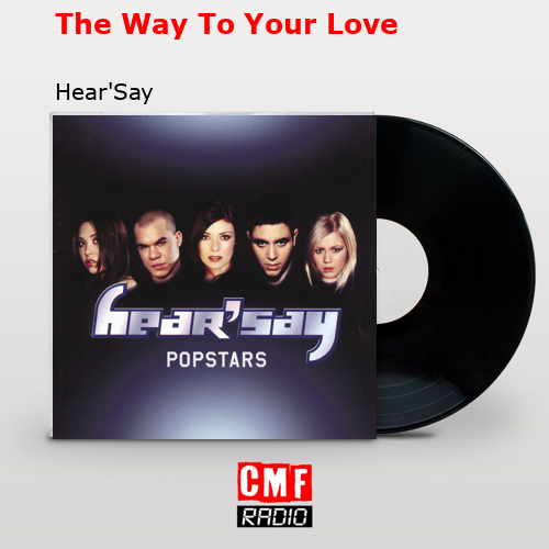 The Way To Your Love – Hear’Say