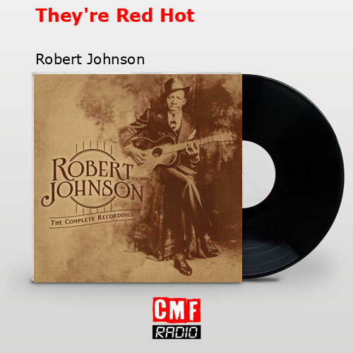 They’re Red Hot – Robert Johnson