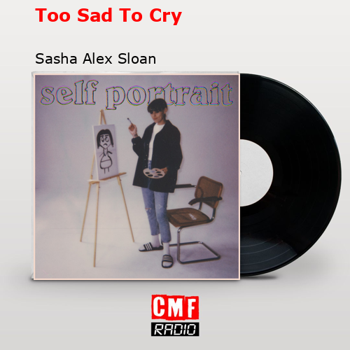 Too Sad To Cry – Sasha Alex Sloan