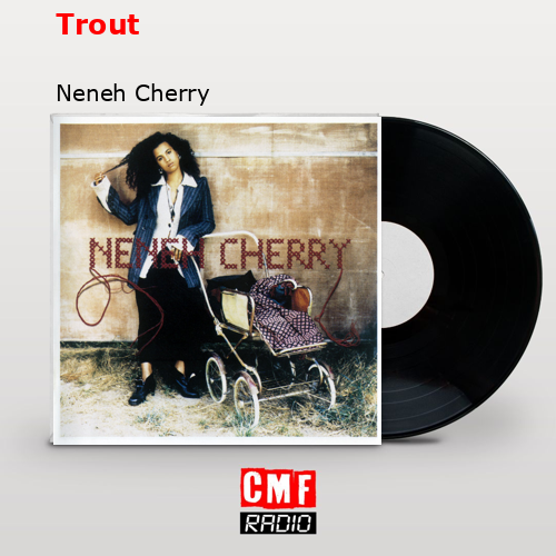 Trout – Neneh Cherry