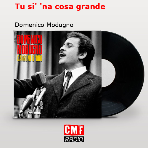 Tu si’ ‘na cosa grande – Domenico Modugno