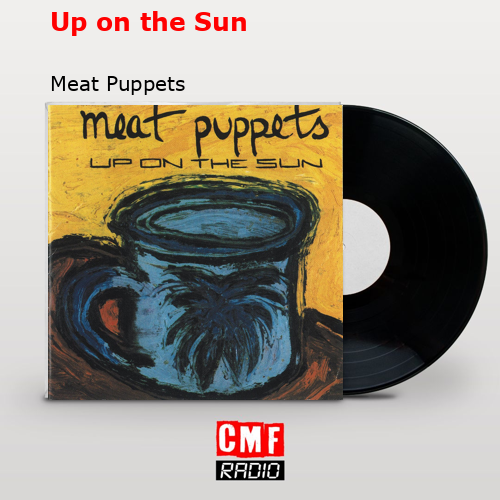 Up on the Sun – Meat Puppets