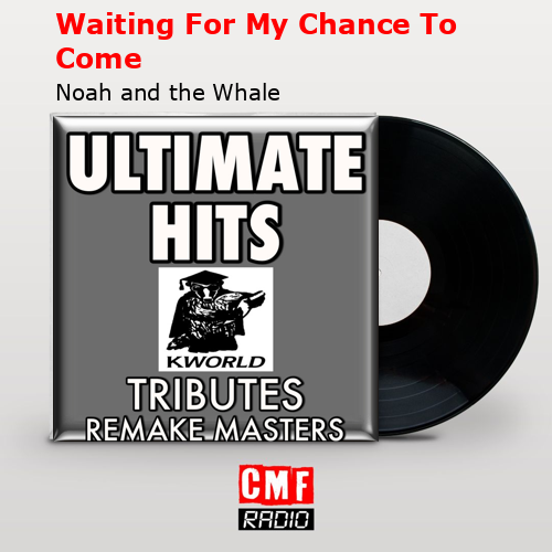 Waiting For My Chance To Come – Noah and the Whale