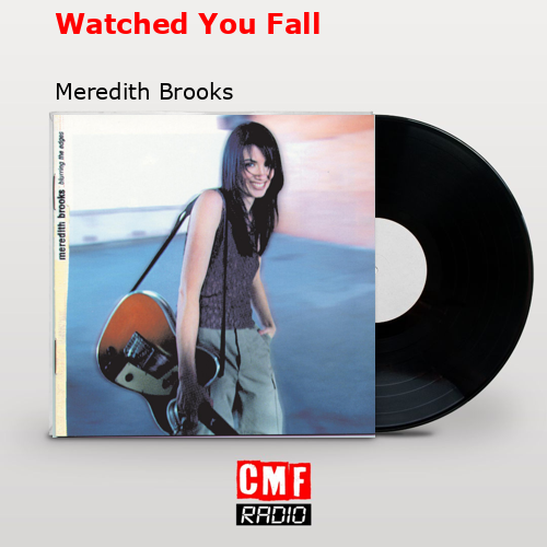 Watched You Fall – Meredith Brooks