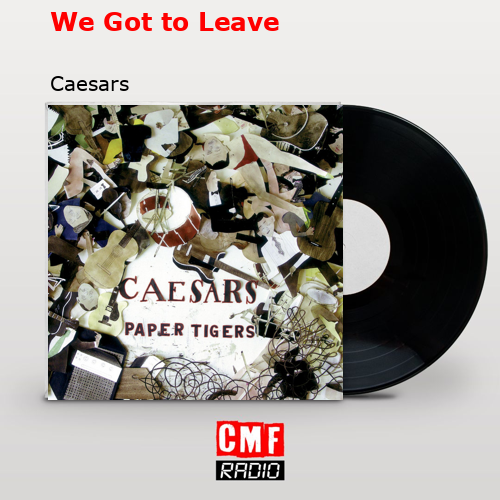 We Got to Leave – Caesars