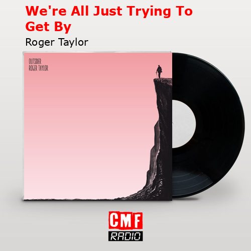 We’re All Just Trying To Get By Roger Taylor