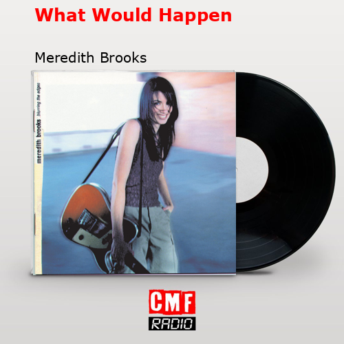 What Would Happen – Meredith Brooks