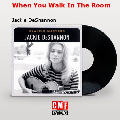 When You Walk In The Room – Jackie DeShannon