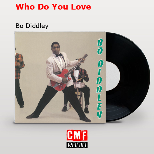 Who Do You Love – Bo Diddley