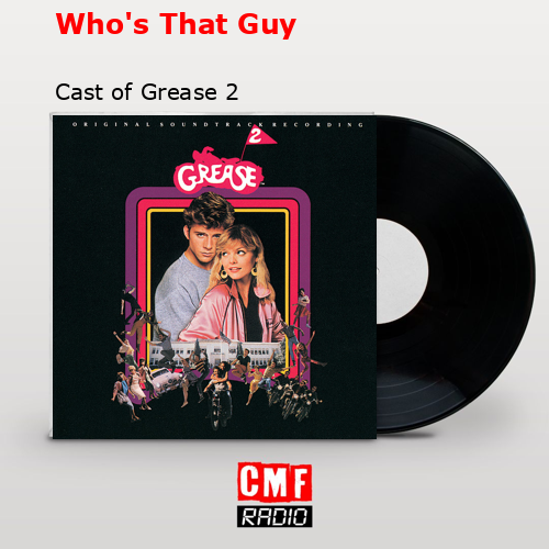 Who’s That Guy – Cast of Grease 2