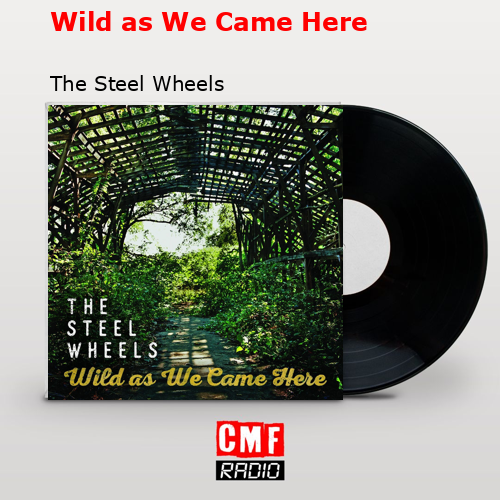 Wild as We Came Here – The Steel Wheels