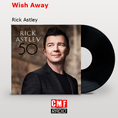 Wish Away – Rick Astley