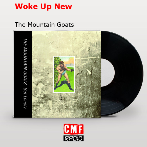 Woke Up New – The Mountain Goats