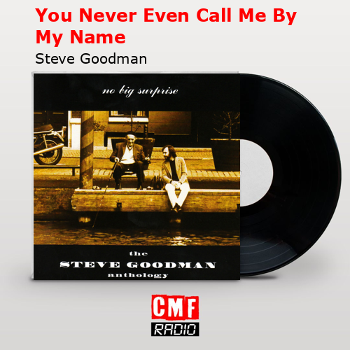 You Never Even Call Me By My Name – Steve Goodman