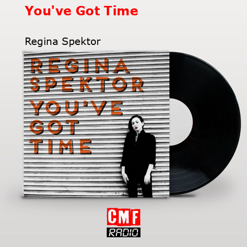 You’ve Got Time – Regina Spektor