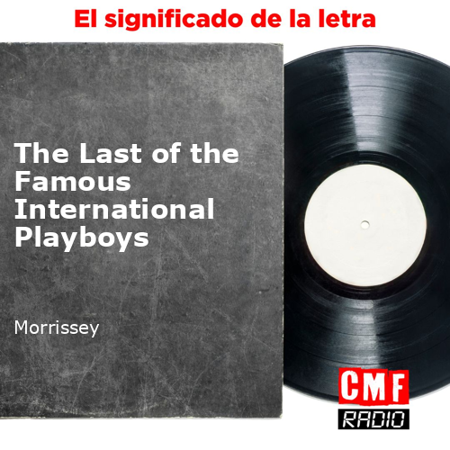 The Last Of The Famous International Playboys Morrissey Lyrics La historia y el significado de la canción 'The Last of the Famous