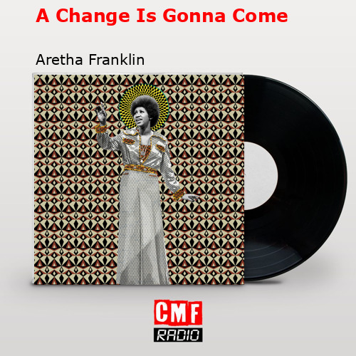 A Change Is Gonna Come – Aretha Franklin