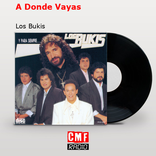 La Historia Y El Significado De La Canción A Donde Vayas Los Bukis