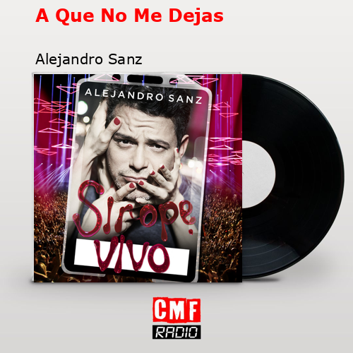 A Que No Me Dejas – Alejandro Sanz