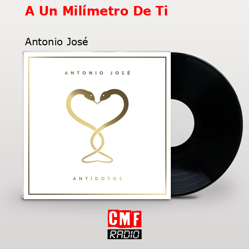 A Un Milímetro De Ti – Antonio José