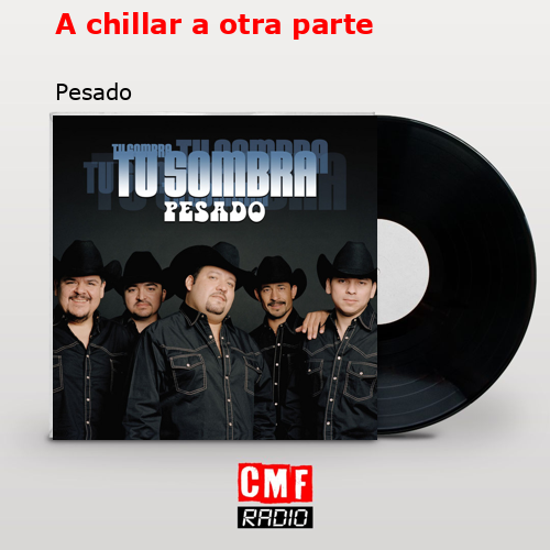A chillar a otra parte – Pesado