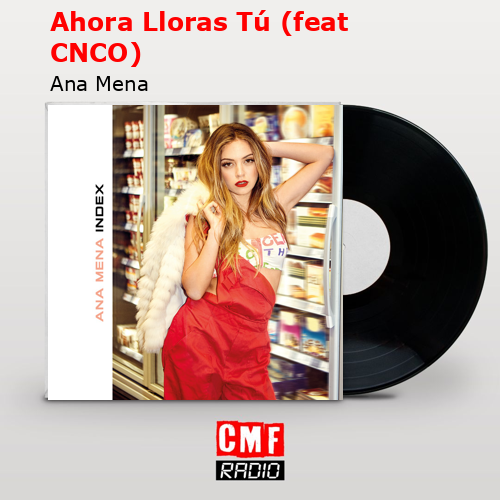 Ahora Lloras Tú (feat CNCO) – Ana Mena