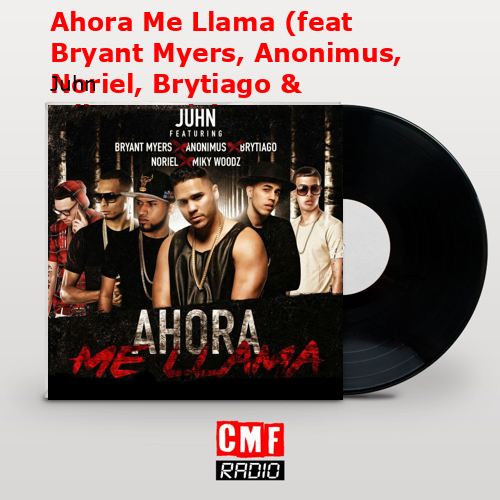 Ahora Me Llama (feat Bryant Myers, Anonimus, Noriel, Brytiago & MikyWoodz) – Juhn