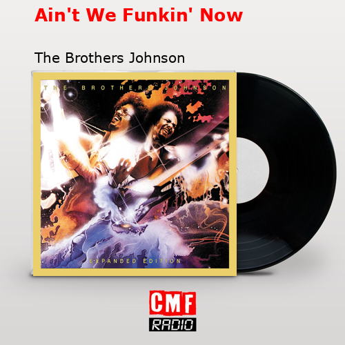Ain’t We Funkin’ Now – The Brothers Johnson