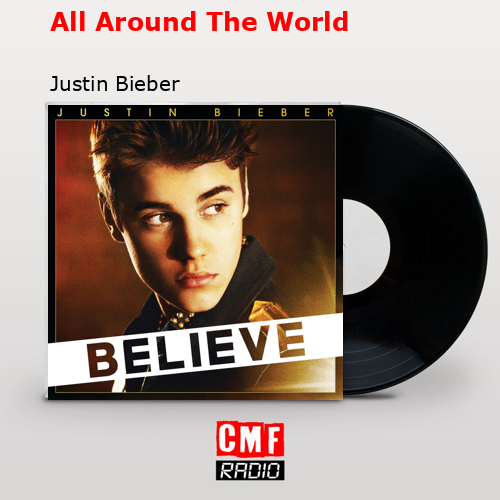 All Around The World – Justin Bieber