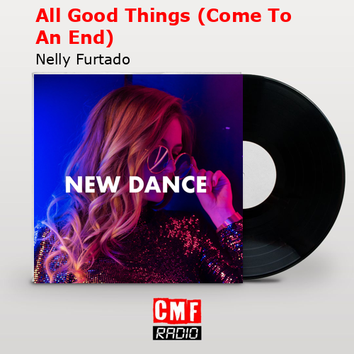 All Good Things (Come To An End) – Nelly Furtado