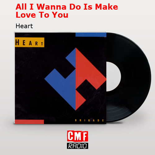 All I Wanna Do Is Make Love To You – Heart