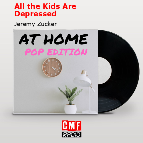 All the Kids Are Depressed – Jeremy Zucker