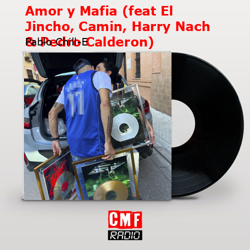 Amor y Mafia (feat El Jincho, Camin, Harry Nach & Pedro Calderon) – Pablo Chill-E