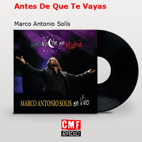 Antes De Que Te Vayas – Marco Antonio Solís