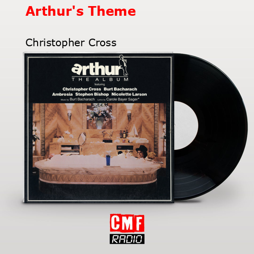 Arthur’s Theme – Christopher Cross