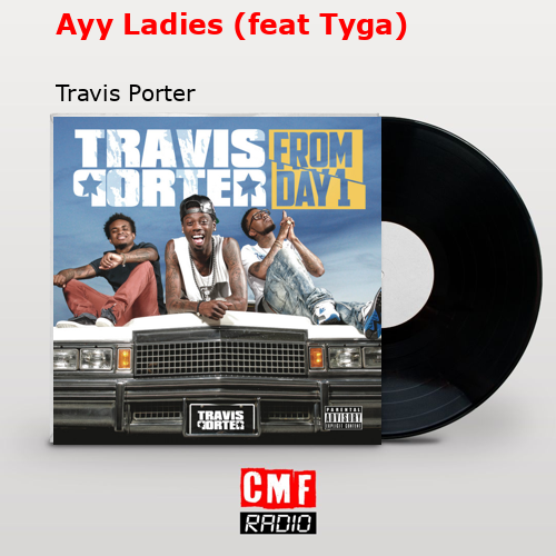 Ayy Ladies (feat Tyga) – Travis Porter